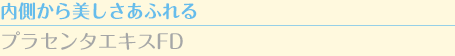 内側から美しさあふれる　プラセンタエキスFD