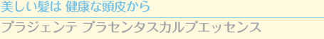 美しい髪は 健康な頭皮から　プラジェンテ プラセンタスカルプエッセンス