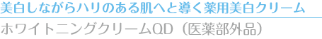 美白しながらハリのある肌へと導く薬用美白クリーム　ホワイトニングクリームQD（医薬部外品）