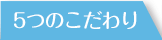 5つのこだわり