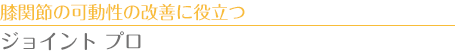 膝関節の可動性の改善に役立つ　ジョイント プロ