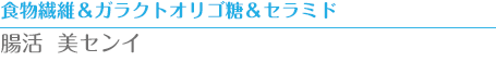 食物繊維＆ガラクトオリゴ糖＆セラミド　腸活 美センイ